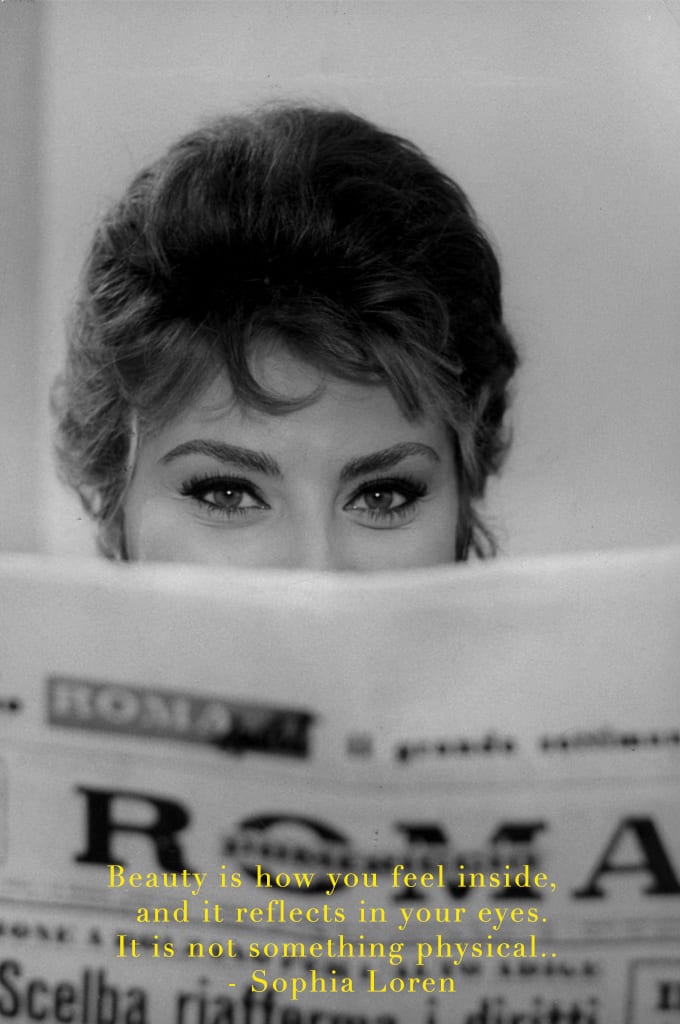 Beauty is how you feel inside, and it reflects in your eyes. It is not something physical by sophia loren