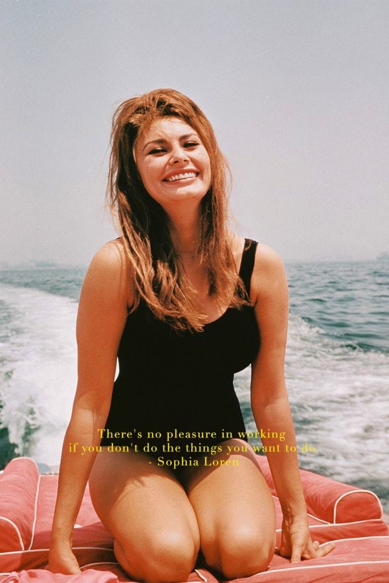 There's no pleasure in working if you don't do the things you want to do by sophia loren