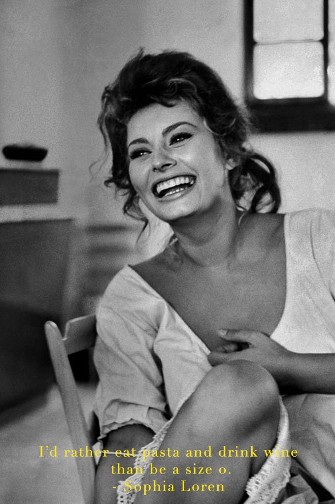 I’d rather eat pasta and drink wine than be a size 0 by sophia loren